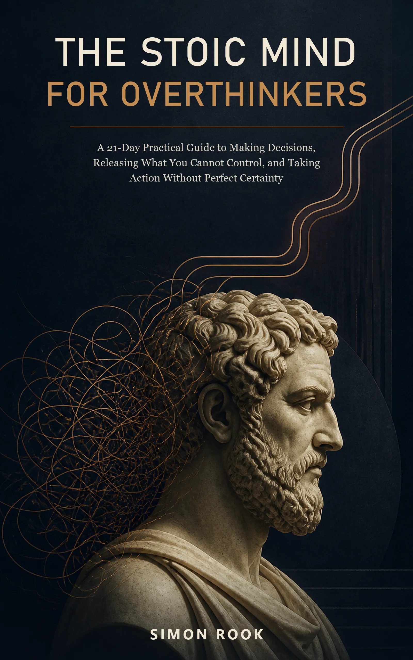 Cover of The Stoic Mind for Overthinkers by Simon Rook: a marble bust in profile against a deep navy field, with tangled bronze threads behind the head resolving into clean parallel lines.